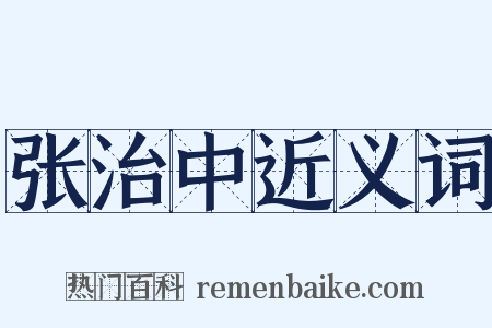 张治中近义词是什么意思的图片